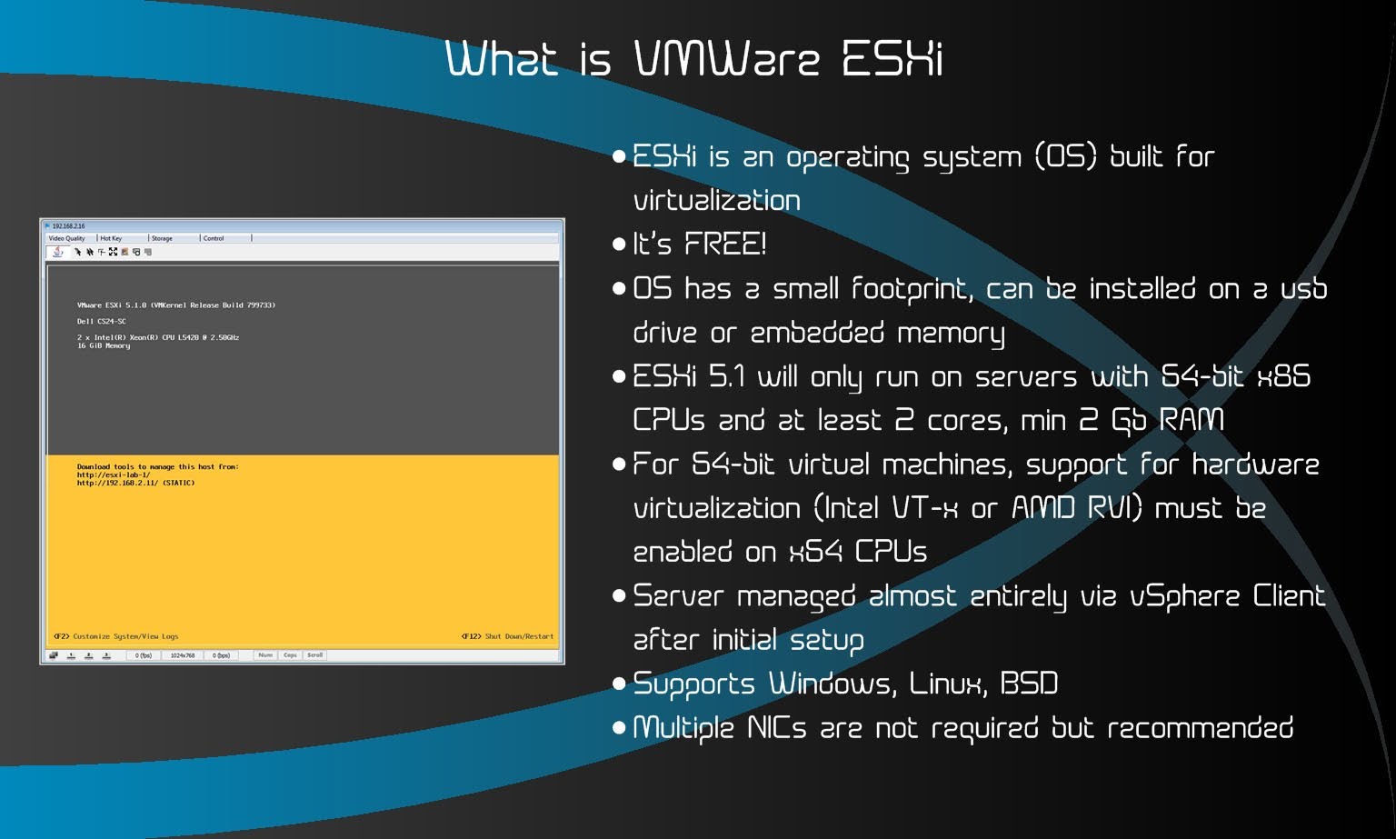 VMware ESXi Server คือ ซอฟต์แวร์ virtualization ของคอมพิวเตอร์ ที่พัฒนาขึ้นโดย VMware Inc. ESXi Server เป็น VMware ESX Server ที่ทันสมัย และมีขนาดเล็กลง ซึ่งเป็นผลิตภัณฑ์ซอฟต์แวร์การจำลองคอมพิวเตอร์เสมือน ระดับ enterprise ของ VMware ใช้งานได้ภายในโครงสร้างพื้นฐาน VMware ESXi สามารถใช้เพื่ออำนวยความสะดวกในการจัดการแบบรวมศูนย์สำหรับเดสก์ท็อปและแอพพลิเคชันศูนย์ข้อมูลขององค์กร